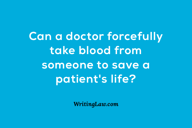 Can a doctor forcefully take blood from someone to save a patient's life