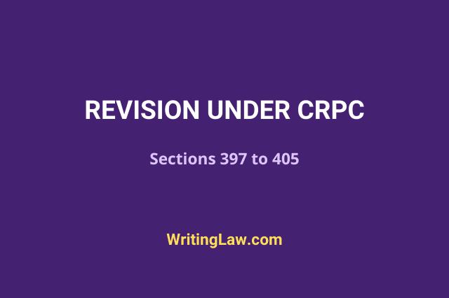 What is Revision under CrPC (Section 397 to Section 405)